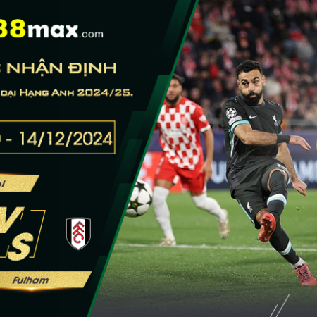 Soi kèo trận Liverpool vs Fulham lúc 22h00 ngày 14/12.