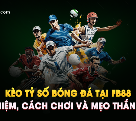 Kèo Tỷ Số Bóng Đá Tại Fb88: Khái Niệm, Cách Chơi Và Mẹo Thắng Lớn!