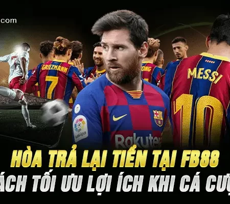 Hòa Trả Lại Tiền Tại FB88 – Cách Tối Ưu Lợi Ích Khi Cá Cược