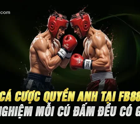 Cá Cược Quyền Anh Tại Fb88 – Trải Nghiệm Mỗi Cú Đấm Đều Có Giá