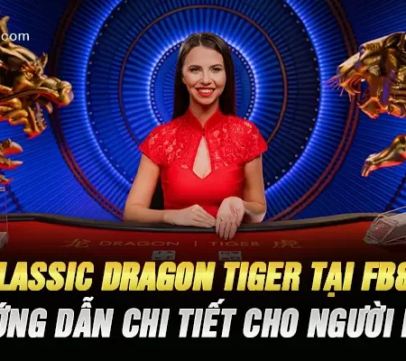 Classic Dragon Tiger Tại Fb88 – Hướng Dẫn Chơi Chi Tiết Cho Người Mới