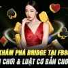 Khám Phá Bridge Tại FB88 – Hướng Dẫn Chơi & Luật Cơ Bản Cho Người Mới