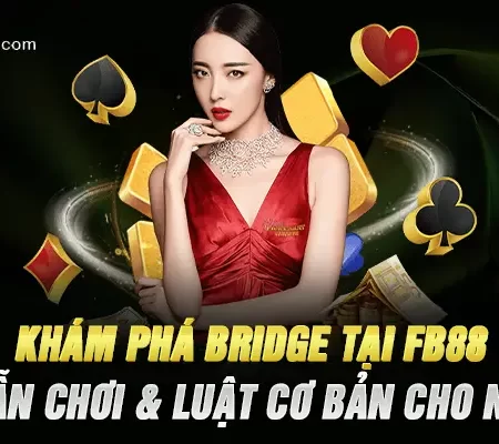 Khám Phá Bridge Tại FB88 – Hướng Dẫn Chơi & Luật Cơ Bản Cho Người Mới