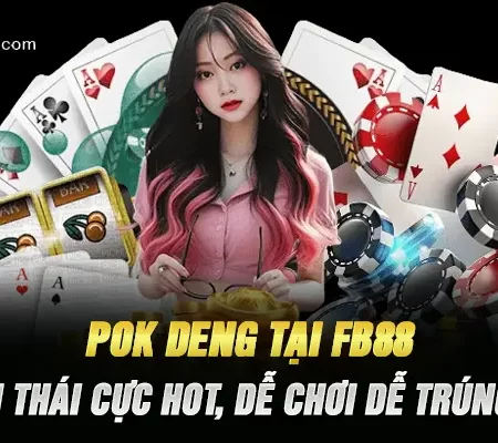 Pok Deng Tại FB88 – Game Bài Thái Cực Hot, Dễ Chơi Dễ Trúng